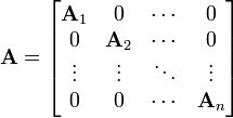 \mathbf{A} = \begin{bmatrix}
\mathbf{A}_{1} & 0 & \cdots & 0 \\ 0 & \mathbf{A}_{2} & \cdots & 0 \\
\vdots & \vdots & \ddots & \vdots \\
0 & 0 & \cdots & \mathbf{A}_{n}
\end{bmatrix}