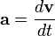 \mathbf{a} = {d\mathbf{v} \over dt}