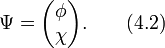 \Psi=\begin{pmatrix} \phi\\ \chi\end{pmatrix}.\qquad (4.2)
