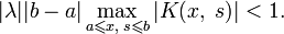 |\lambda||b-a|\max_{a\leqslant x,\;s\leqslant b}|K(x,\;s)|&amp;lt;1.