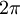 ~2 \pi