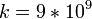 \mathbf{} k=9*10^9   