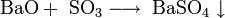 \mathrm{BaO + \ SO_3 \longrightarrow \ BaSO_4 \downarrow}