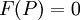 \!F(P) = 0