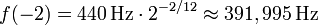  f(-2) = 440\,\mathrm{Hz} \cdot 2^{-2/12} \approx {391,995}\,\mathrm{Hz} 