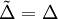 \tilde{\Delta}=\Delta