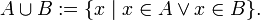 A\cup B:=\{x\mid x\in A\lor x\in B\}.