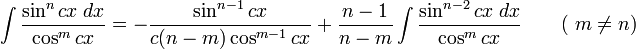 \int\frac{\sin^n cx\;dx}{\cos^m cx} = -\frac{\sin^{n-1} cx}{c(n-m)\cos^{m-1} cx}+\frac{n-1}{n-m}\int\frac{\sin^{n-2} cx\;dx}{\cos^m cx} \qquad\mbox{( }m\neq n\mbox{)}\,\!