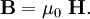 \mathbf{B} = \mu_0 \ \mathbf{H}.