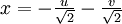 \textstyle x = - \frac{u}{ \sqrt {2}} - \frac{v}{ \sqrt {2}}