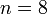 n=8\,