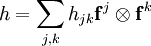 h = \sum_{j,k} h_{jk} \mathbf{f}^j \otimes \mathbf{f}^k