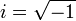  i=\sqrt{-1}