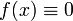 f(x)\equiv 0