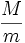 {M \over m}