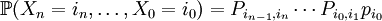 \mathbb{P}(X_{n} = i_{n} , \ldots,  X_0 = i_0) = P_{i_{n-1},i_n} \cdots P_{i_0,i_1} p_{i_0}