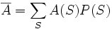 \overline{A}=\sum_{S} A(S)P(S)