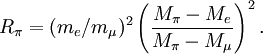 R_\pi = (m_e/m_\mu)^2 \left(\frac{M_\pi-M_e}{M_\pi-M_\mu}\right)^2.