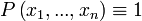 P\left ( x_1, ..., x_n \right) \equiv 1