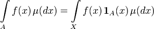 \int\limits_A f(x)\, \mu(dx) = \int\limits_X f(x)\, \mathbf{1}_A(x)\, \mu(dx)