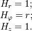 \begin{matrix}H_r = 1; \\ H_\varphi = r; \\ H_z = 1. \end{matrix}