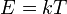 ~ E = kT