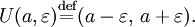 U(a, \varepsilon)\stackrel{\mathrm{def}}{=}(a-\varepsilon,\, a+\varepsilon).