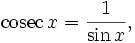 \operatorname{cosec}\,x=\frac{1}{\sin x},
