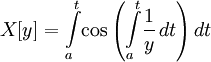 X[y] = \int\limits_a^t\limits\!\cos \left(\int\limits_a^t\limits\!\frac{1}{y} \,dt\right) dt