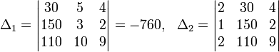 \Delta_1=\begin{vmatrix}30&5&4\\150&3&2\\
110 & 10 & 9 \\
\end{vmatrix}=-760,\ \ \Delta_2=\begin{vmatrix}
2 & 30 & 4 \\
1 & 150 & 2 \\
2 & 110 & 9 \\
\end{vmatrix}