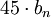 45 \cdot b_n