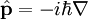\hat \mathbf{p}=-i\hbar\nabla