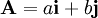 \mathbf{A} = a \mathbf{i} + b \mathbf{j}