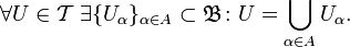 \forall U \in \mathcal{T}\; \exists \{U_{\alpha}\}_{\alpha \in A} \subset \mathfrak{B}\colon U = \bigcup\limits_{\alpha \in A} U_{\alpha}.
