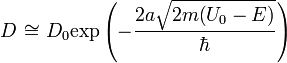 ~D~{\cong}~{D_0}{\exp{ \left( -{\frac{2a{\sqrt{2m{ \left( {U_0}-E \right) }}}}{\hbar}} \right) }}