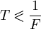 T \eqslantless  \frac{1}{F}