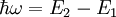\hbar \omega = E_2 - E_1