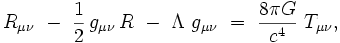  R_{\mu \nu} \ - \ \frac{1}{2} \, g_{\mu \nu} \, R  \ - \ \Lambda \ g_{\mu \nu} \ = \ \frac{8 \pi G}{c^4} \ T_{\mu \nu}, 
