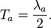 T_a = \frac{\lambda_a}{2} .\,