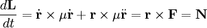 \frac{d\mathbf{L}}{dt} = \dot\mathbf{r} \times \mu\dot\mathbf{r} + \mathbf{r} \times \mu\ddot\mathbf{r} = \mathbf{r} \times \mathbf{F} = \mathbf{N}