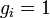 g_i = 1 \ 