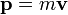 \,\mathbf{p}=m\mathbf{v}