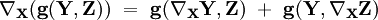 \nabla_{\mathbf X}(\mathbf g(\mathbf Y,\mathbf Z)) \ = \ \mathbf g(\nabla_{\mathbf X} \mathbf Y,\mathbf Z) \ + \ \mathbf g(\mathbf Y,\nabla_{\mathbf X} \mathbf Z)
