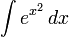 \int e^{x^2}\,dx