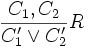 \frac{C_1, C_2}{C'_1 \or C'_2} R