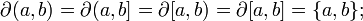 \partial (a,b) = \partial (a,b] = \partial [a,b) = \partial [a,b] = \{a,b\};
