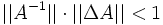 \,\! ||A^{-1}||\cdot||\Delta A|| &amp;lt; 1