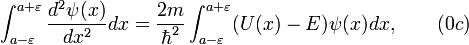 \int^{a+\varepsilon}_{a-\varepsilon}\frac{d^2\psi(x)}{dx^2}dx= \frac{2m}{\hbar^2}\int^{a+\varepsilon}_{a-\varepsilon}(U(x)-E)\psi(x)dx, \qquad ( 0c )