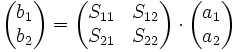 \begin{pmatrix}b_1 \\ b_2\end{pmatrix} = \begin{pmatrix}S_{11} & S_{12}\\ S_{21} & S_{22}\end{pmatrix} \cdot \begin{pmatrix}a_1 \\ a_2\end{pmatrix}