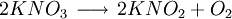 ~2KNO_3\, \longrightarrow \, 2KNO_2 + O_2